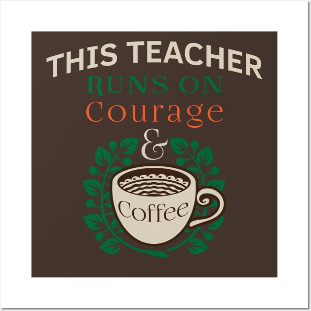 Teacher Appreciation Quotes Runs on Coffee Red For Ed. This Teacher Runs on Courage & Coffee Slogan Wall Art by DMLukman